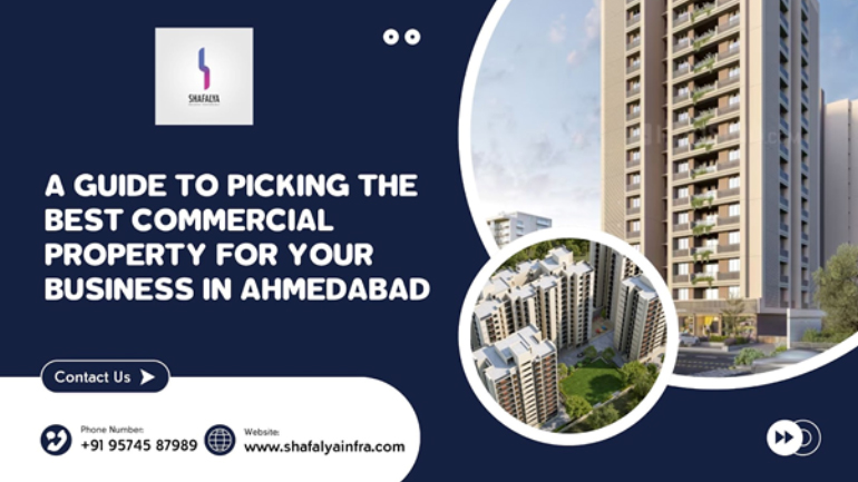 A Guide to Picking the Best Commercial Property for Your Business in Ahmedabad