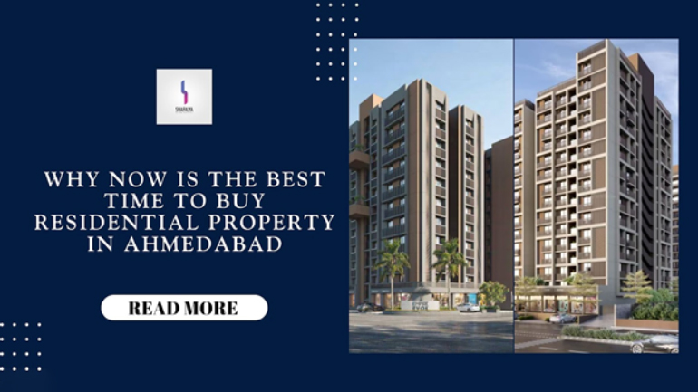 Why Now Is the Best Time to Buy Residential Property in Ahmedabad