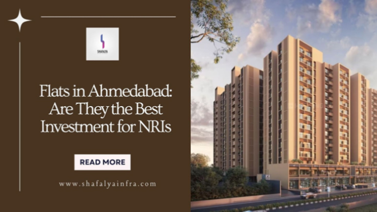 Flats in Ahmedabad: Are They the Best Investment for NRIs